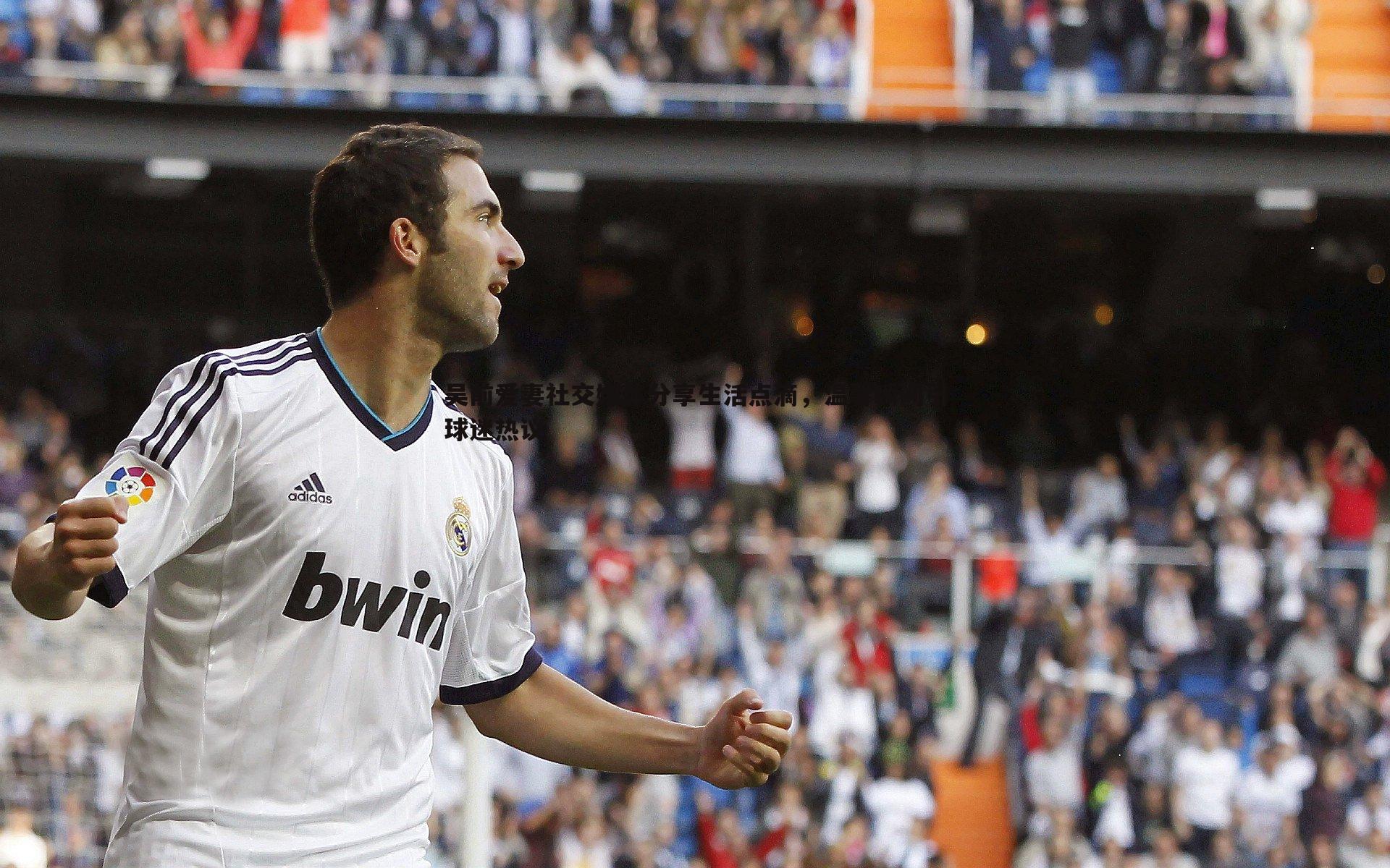 吴前爱妻社交媒体分享生活点滴,温馨瞬间引球迷热议