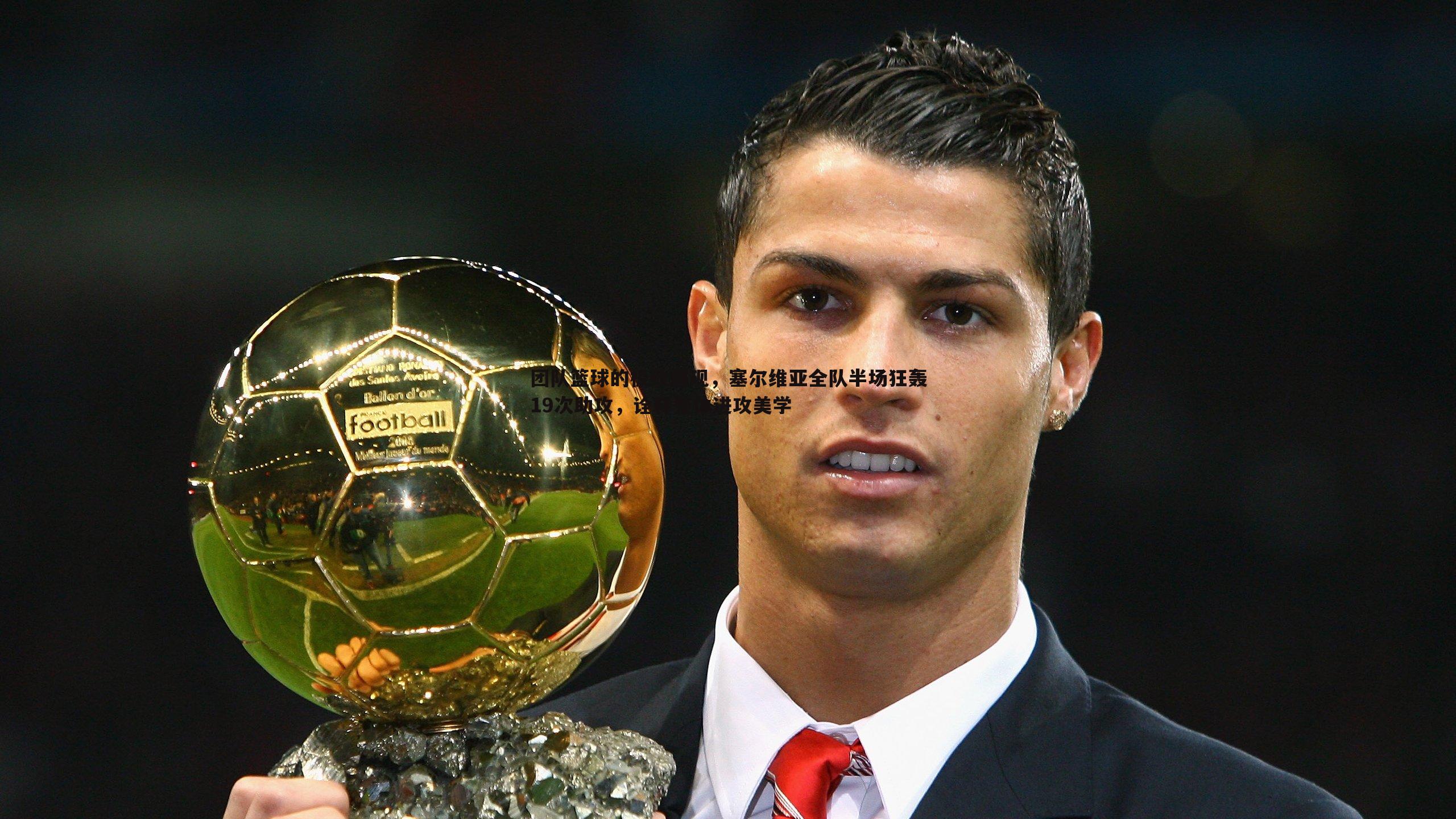 团队篮球的极致展现，塞尔维亚全队半场狂轰19次助攻，诠释整体进攻美学