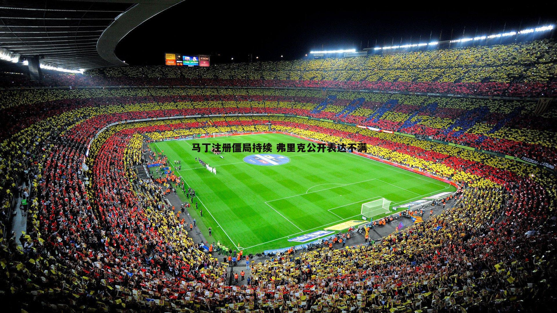 马丁注册僵局持续 弗里克公开表达不满